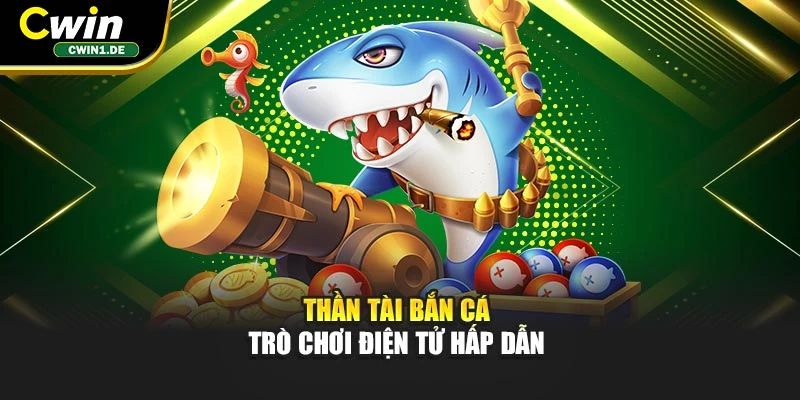 Thần Tài bắn cá – Trò chơi điện tử hấp dẫn