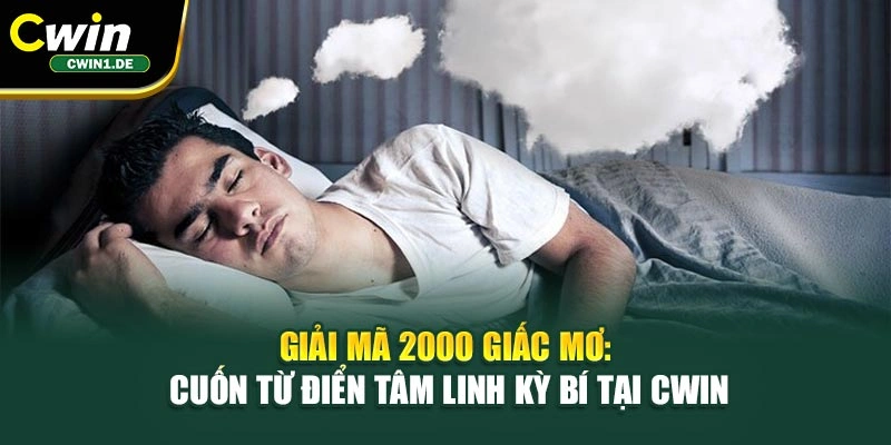 Giải Mã 2000 Giấc Mơ: Cuốn Từ Điển Tâm Linh Kỳ Bí Tại Cwin