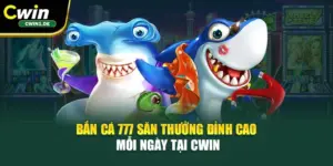 Bắn Cá 777 – Săn Thưởng Đỉnh Cao Mỗi Ngày Tại Cwin
