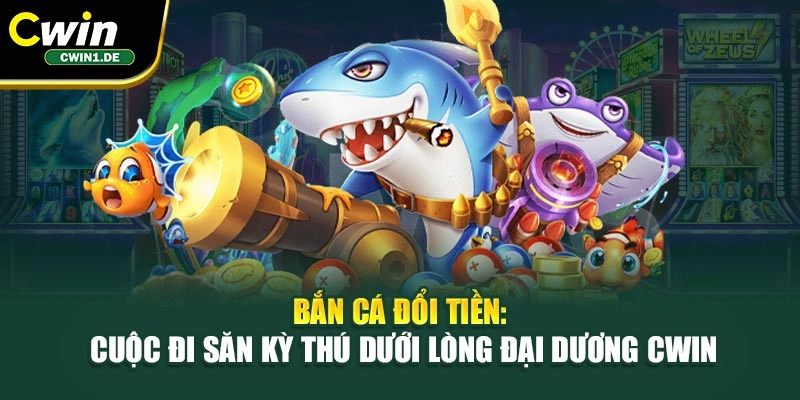 Bắn Cá Đổi Tiền: Cuộc Đi Săn Kỳ Thú Dưới Lòng Đại Dương Cwin