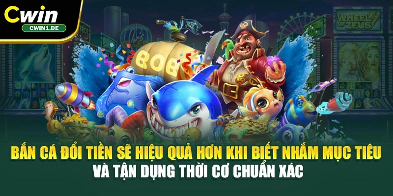 Bắn cá đổi tiền sẽ hiệu quả hơn khi biết nhắm mục tiêu và tận dụng thời cơ chuẩn xác
