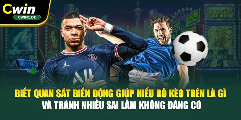 Biết quan sát biến động giúp hiểu rõ kèo trên là gì và tránh nhiều sai lầm không đáng có