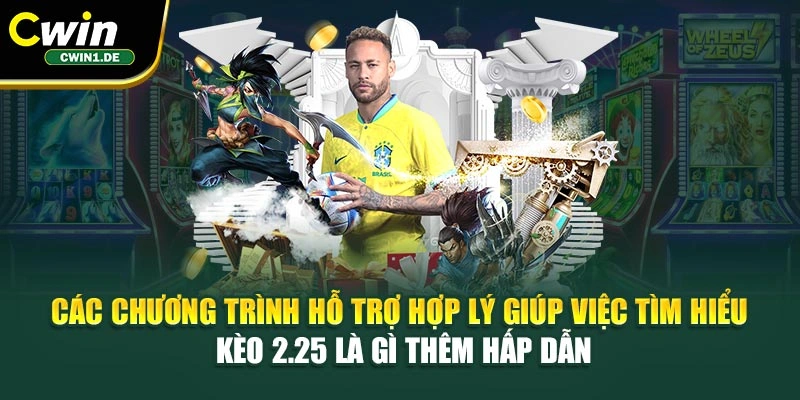 Các chương trình hỗ trợ hợp lý giúp việc tìm hiểu kèo 2.25 là gì thêm hấp dẫn