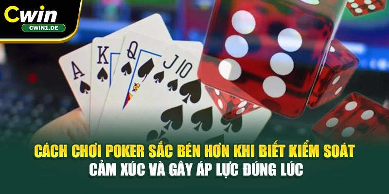 Cách chơi Poker sắc bén hơn khi biết kiểm soát cảm xúc và gây áp lực đúng lúc