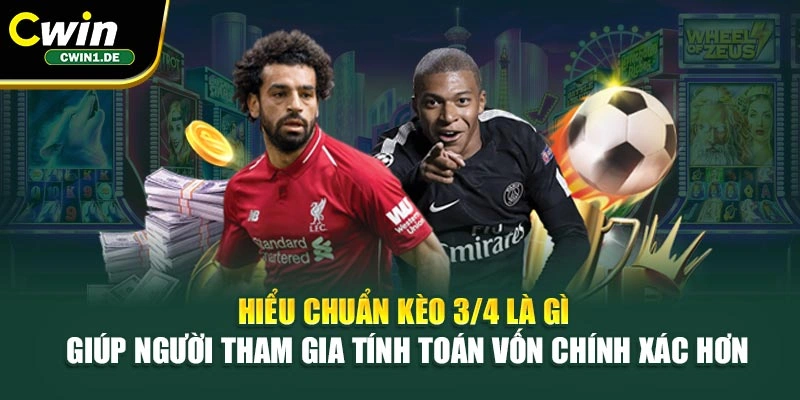 Hiểu chuẩn kèo 3/4 là gì giúp người tham gia tính toán vốn chính xác hơn