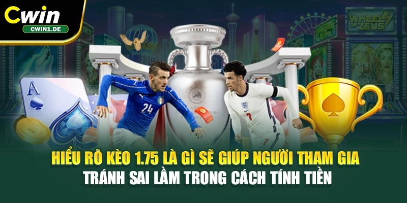 Hiểu rõ kèo 1.75 là gì sẽ giúp người tham gia tránh sai lầm trong cách tính tiền