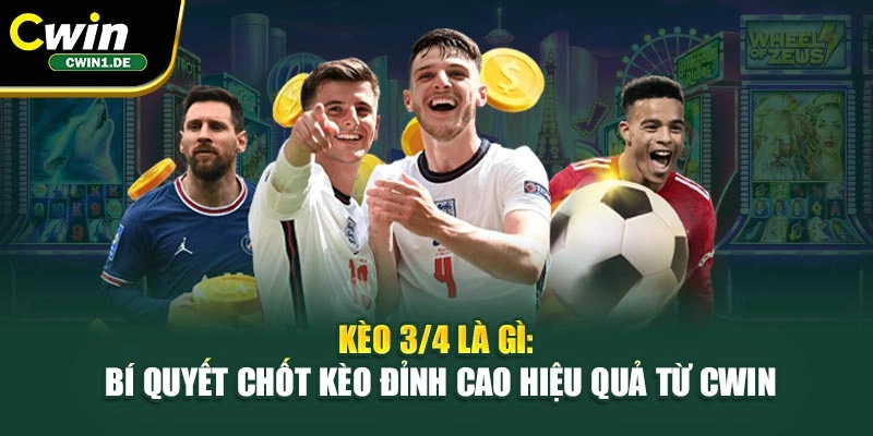 Kèo 3/4 Là Gì: Bí Quyết Chốt Kèo Đỉnh Cao Hiệu Quả Từ Cwin