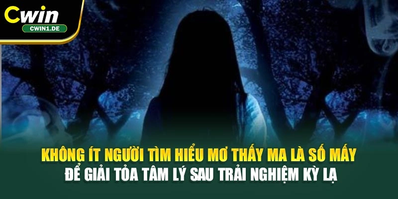 Không ít người tìm hiểu mơ thấy ma là số mấy để giải tỏa tâm lý sau trải nghiệm kỳ lạ