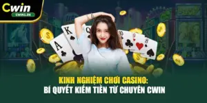 Kinh Nghiệm Chơi Casino: Bí Quyết Kiếm Tiền Từ Chuyên Cwin