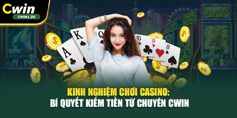 Kinh Nghiệm Chơi Casino: Bí Quyết Kiếm Tiền Từ Chuyên Cwin