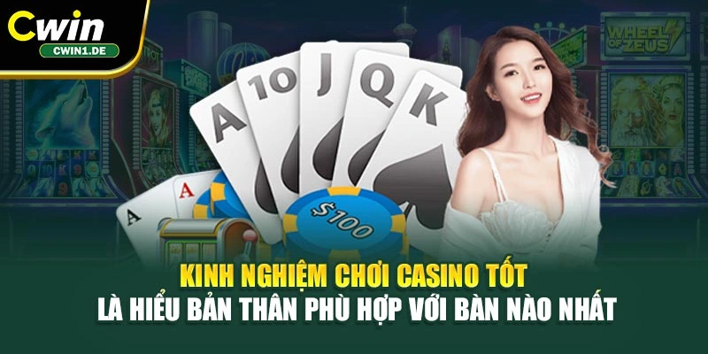 Kinh nghiệm chơi casino tốt là hiểu bản thân phù hợp với bàn nào nhất