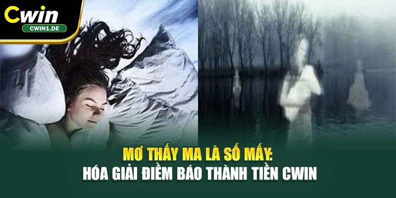 Mơ Thấy Ma Là Số Mấy: Hóa Giải Điềm Báo Thành Tiền Cwin