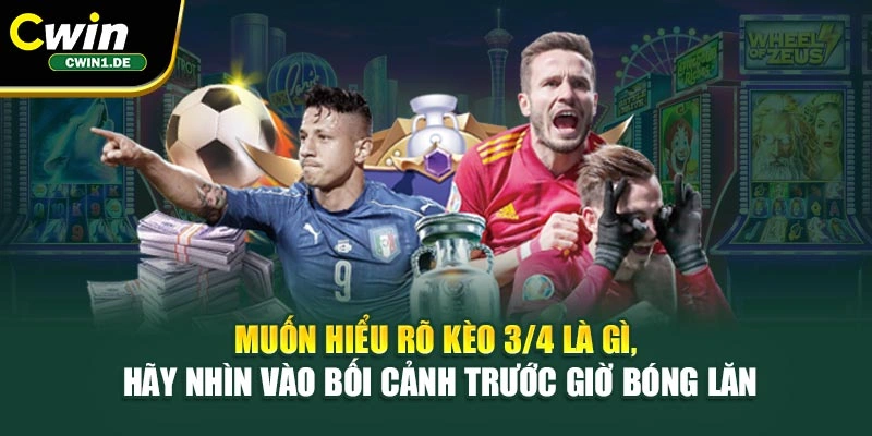 Muốn hiểu rõ kèo 3/4 là gì, hãy nhìn vào bối cảnh trước giờ bóng lăn