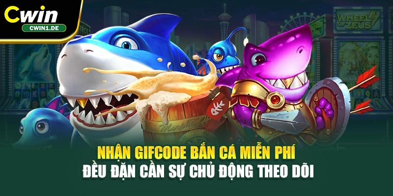 Nhận gifcode bắn cá miễn phí đều đặn cần sự chủ động theo dõi