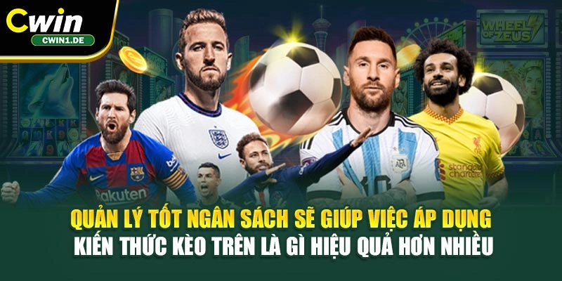 Quản lý tốt ngân sách sẽ giúp việc áp dụng kiến thức kèo trên là gì hiệu quả hơn nhiều