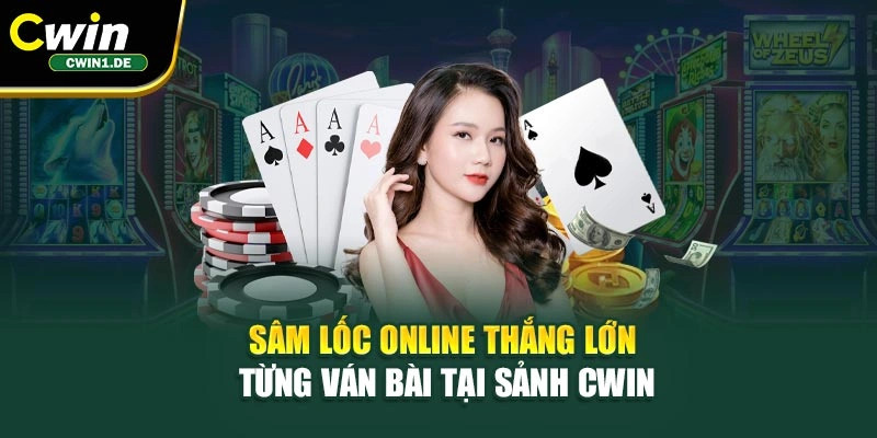 Sâm Lốc Online – Thắng Lớn Từng Ván Bài Tại Sảnh Cwin