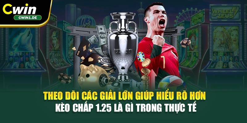 Theo dõi các giải lớn giúp hiểu rõ hơn kèo chấp 1.25 là gì trong thực tế