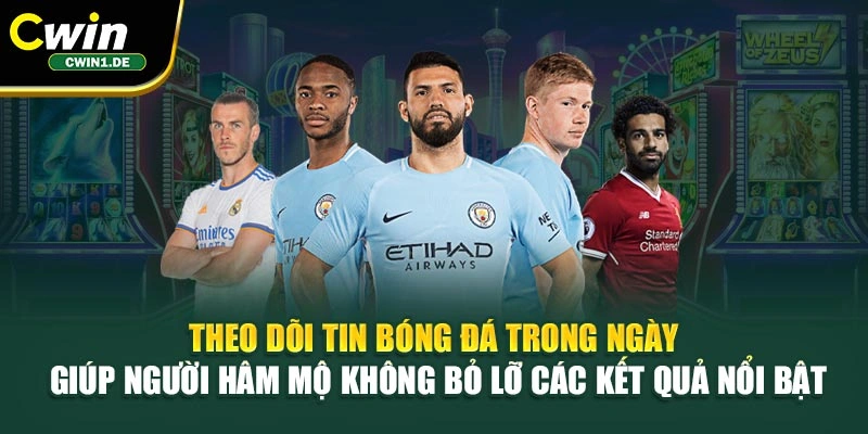 Theo dõi tin bóng đá trong ngày giúp người hâm mộ không bỏ lỡ các kết quả nổi bật